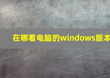 在哪看电脑的windows版本