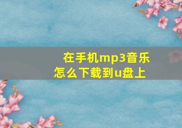 在手机mp3音乐怎么下载到u盘上