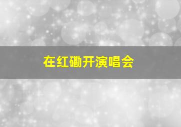 在红磡开演唱会