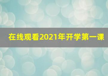 在线观看2021年开学第一课