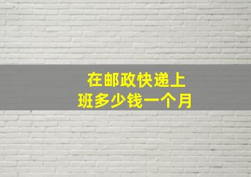 在邮政快递上班多少钱一个月