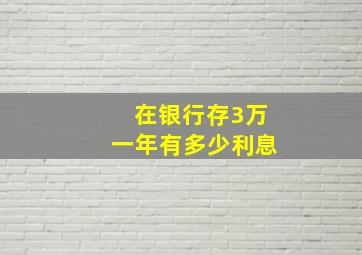 在银行存3万一年有多少利息