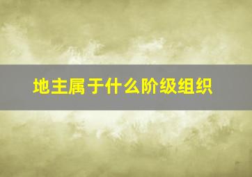 地主属于什么阶级组织