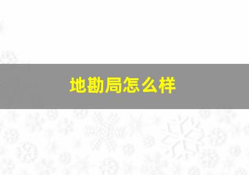 地勘局怎么样