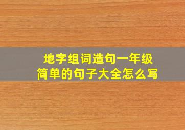 地字组词造句一年级简单的句子大全怎么写