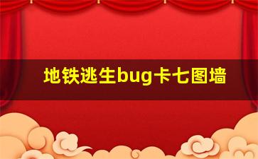 地铁逃生bug卡七图墙