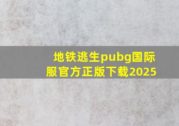 地铁逃生pubg国际服官方正版下载2025