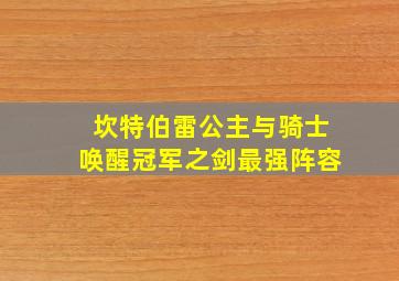 坎特伯雷公主与骑士唤醒冠军之剑最强阵容