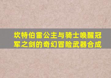 坎特伯雷公主与骑士唤醒冠军之剑的奇幻冒险武器合成