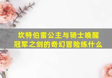 坎特伯雷公主与骑士唤醒冠军之剑的奇幻冒险练什么