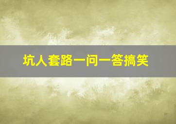 坑人套路一问一答搞笑