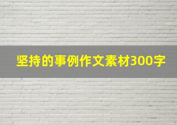 坚持的事例作文素材300字