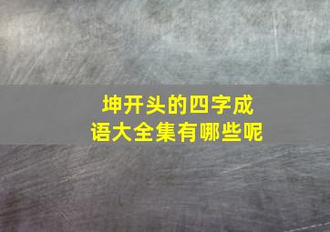 坤开头的四字成语大全集有哪些呢