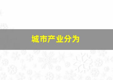 城市产业分为