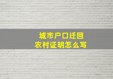 城市户口迁回农村证明怎么写