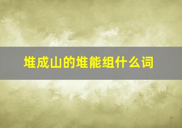 堆成山的堆能组什么词