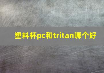 塑料杯pc和tritan哪个好