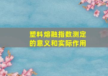 塑料熔融指数测定的意义和实际作用