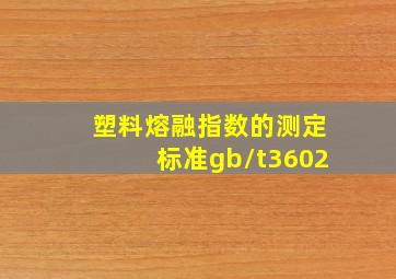 塑料熔融指数的测定标准gb/t3602