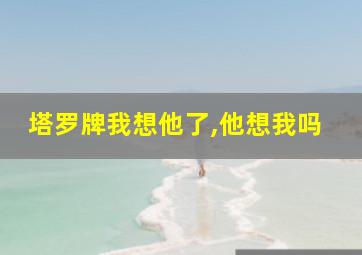 塔罗牌我想他了,他想我吗