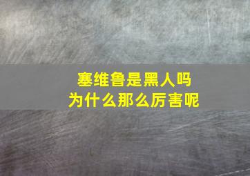 塞维鲁是黑人吗为什么那么厉害呢