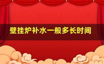 壁挂炉补水一般多长时间