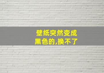 壁纸突然变成黑色的,换不了