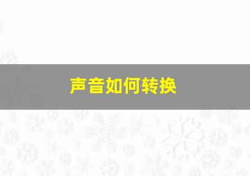 声音如何转换