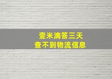 壹米滴答三天查不到物流信息