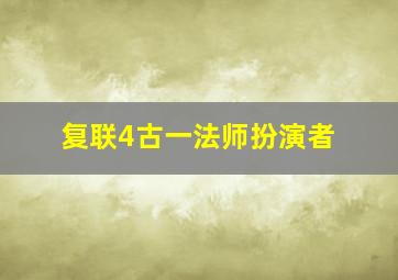 复联4古一法师扮演者