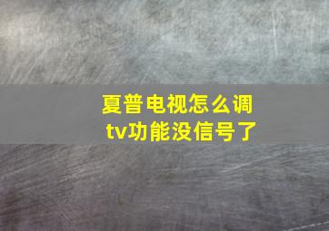 夏普电视怎么调tv功能没信号了