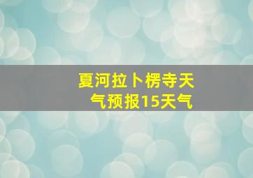 夏河拉卜楞寺天气预报15天气