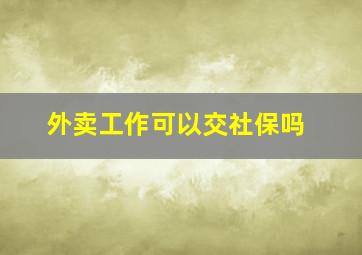 外卖工作可以交社保吗