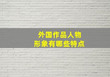 外国作品人物形象有哪些特点