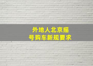 外地人北京摇号购车新规要求