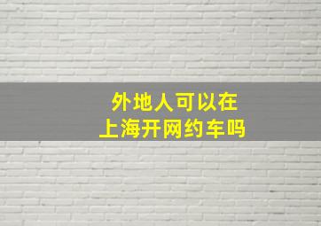 外地人可以在上海开网约车吗