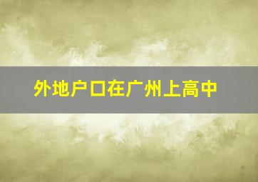 外地户口在广州上高中