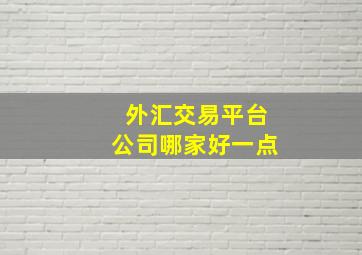 外汇交易平台公司哪家好一点