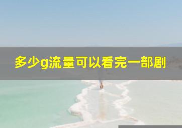 多少g流量可以看完一部剧