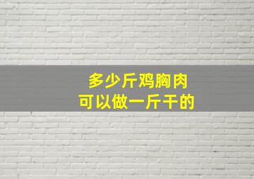 多少斤鸡胸肉可以做一斤干的