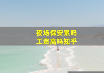 夜场保安累吗工资高吗知乎