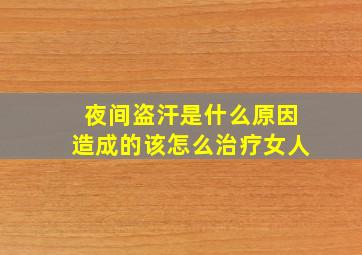 夜间盗汗是什么原因造成的该怎么治疗女人