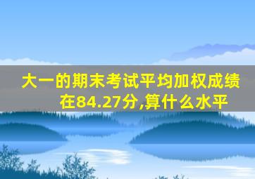 大一的期末考试平均加权成绩在84.27分,算什么水平