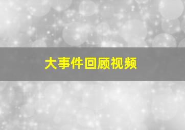 大事件回顾视频