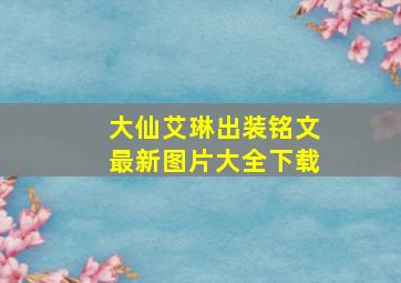 大仙艾琳出装铭文最新图片大全下载