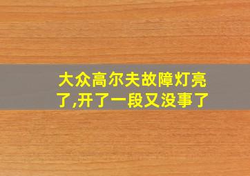 大众高尔夫故障灯亮了,开了一段又没事了