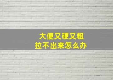 大便又硬又粗拉不出来怎么办