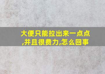 大便只能拉出来一点点,并且很费力,怎么回事