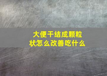 大便干结成颗粒状怎么改善吃什么