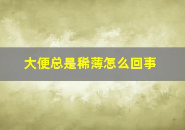 大便总是稀薄怎么回事